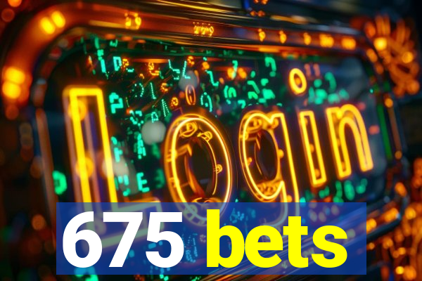 675 bets